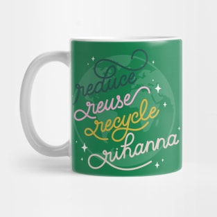 Reduce Reuse Recycle Rihanna Mug